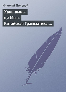 Николай Алексеевич Полевой - Хань-вынь-ци Мын. Китайская Грамматика, сочиненная монахом Иакинфом